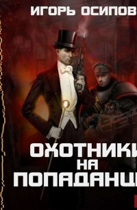 Игорь Осипов - Охотники на попаданцев