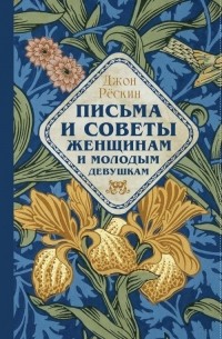 Джон Рёскин - Письма и советы женщинам и молодым девушкам