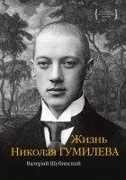 Валерий Шубинский - Жизнь Николая Гумилева