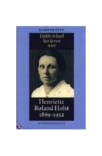 Эльсбет Этти - Liefde is heel het leven niet: Henriette Roland Holst 1869-1952