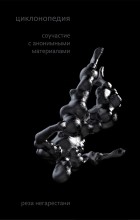 Реза Негарестани - Циклонопедия: соучастие с анонимными материалами