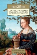 Генрих Вёльфлин - Основные понятия истории искусств