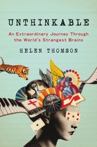 Хелен Томсон - Unthinkable: An Extraordinary Journey Through the World's Strangest Brains
