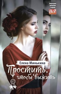 Елена Минькина - Простить, чтобы выжить