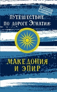 Андрей Монамс - Путешествие по Дороге Эгнатия. Македония и Эпир