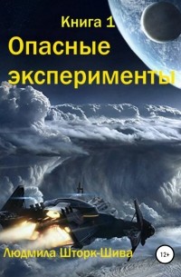 Людмила Шторк-Шива - Опасные эксперименты. Книга 1