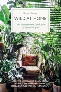 Хилтон Картер - Wild at home. Как превратить свой дом в зеленый рай
