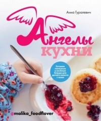 Анна Гуралевич - Ангелы кухни. Готовим полезные и веселые блюда для детей и вместе с ними