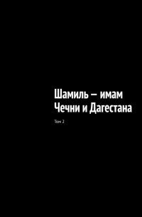 Муслим Мурдалов - Шамиль – имам Чечни и Дагестана. Том 2