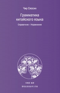 Чжу Сяосин - Грамматика китайского языка. Справочник. Упражнения