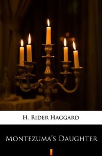 H. Rider Haggard - Montezuma’s Daughter
