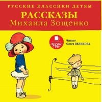 Михаил Зощенко - Русские классики детям: Рассказы Михаила Зощенко