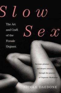 Nicole Daedone - Slow Sex: The Art and Craft of the Female Orgasm