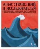 Изабель Миньош Мартинш - Атлас странствий и исследователей: экспедиции монахов, натуралистов и других путешественников