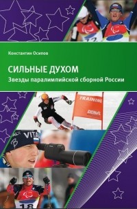 Константин Осипов - Сильные духом. Звезды паралимпийской сборной России