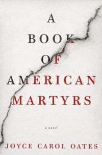 Джойс Кэрол Оутс - A Book of American Martyrs