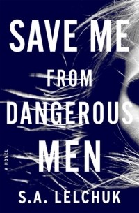 С. А. Лелчак - Save Me from Dangerous Men