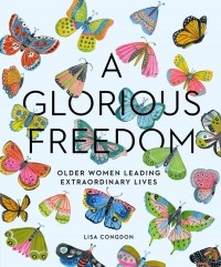 Лиза Конгдон - A Glorious Freedom: Older Women Leading Extraordinary Lives