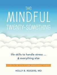 Holly B. Rogers - The Mindful Twenty-Something: Life Skills to Handle Stress…and Everything Else