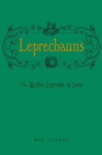 Боб Каррен - Leprechauns: The Myths, Legends, & Lore