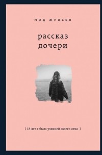 Мод Жульен - Рассказ дочери. 18 лет я была узницей своего отца