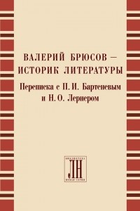  - Валерий Брюсов — историк литературы. Переписка с П. И. Бартеневым и Н. О. Лернером