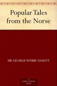 George Webbe Dasent - Popular Tales from the Norse (сборник)