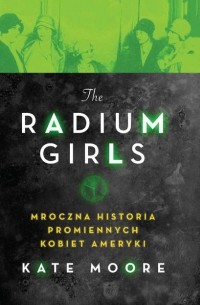 Kate Moore - The Radium Girls