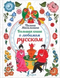 Полина Масалыгина - Большая книга о любимом русском