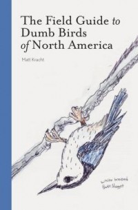 Мэтт Крахт - The Field Guide to Dumb Birds of North America