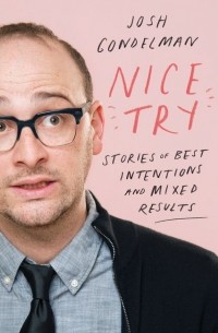 Джош Гондельман - Nice Try: Stories of Best Intentions and Mixed Results