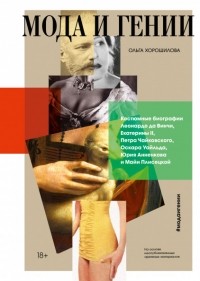 Ольга Хорошилова - Мода и гении. Костюмные биографии Леонардо да Винчи, Екатерины II, Петра Чайковского, Оскара Уайльда, Юрия Анненкова, Майи Плисецкой