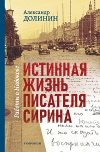 Александр Долинин - Истинная жизнь писателя Сирина. Работы о Набокове
