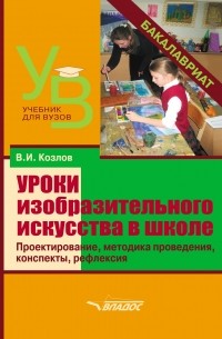 В. И. Козлов - Уроки изобразительного искусства в школе. Проектирование, методика поведения, конспекты, рефлексия