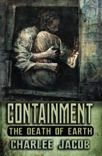 Charlee Jacob - Containment: The Death of Earth