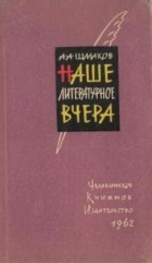 Александр Шмаков - Наше литературное вчера