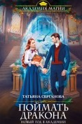 Татьяна Серганова - Поймать дракона. Новый год в Академии