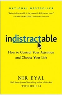  - Indistractable: How to Control Your Attention and Choose Your Life