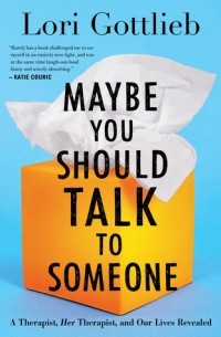 Lori Gottlieb - Maybe You Should Talk to Someone: A Therapist, Her Therapist, and Our Lives Revealed