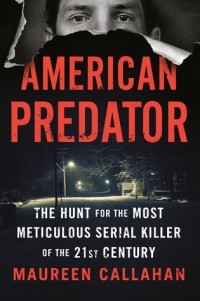 Морин Каллахан - American Predator: The Hunt for the Most Meticulous Serial Killer of the 21st Century