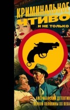 без автора - Криминальное чтиво и не только: американский детектив первой половины XX века (сборник)