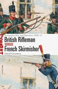David Greentree - British Rifleman vs French Skirmisher: Peninsular war and Waterloo 1808–15
