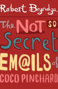 Роберт Брындза - The Not So Secret Emails Of Coco Pinchard