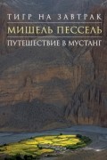 Мишель Пессель - Тигр на завтрак. Путешествие в Мустанг