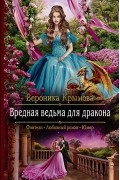 Вероника Крымова - Вредная ведьма для дракона