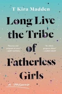 Т Кира Мэдден - Long Live the Tribe of Fatherless Girls