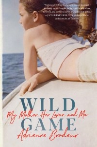 Adrienne Brodeur - Wild Game: My Mother, Her Lover, and Me