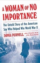 Соня Пернелл - A Woman of No Importance: The Untold Story of the American Spy Who Helped Win World War II