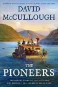 Дэвид Маккалоу - The Pioneers: The Heroic Story of the Settlers Who Brought the American Ideal West