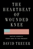 Дэвид Трейер - The Heartbeat of Wounded Knee: Native America from 1890 to the Present